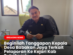 Beginilah Tanggapan Kepala Desa Babakanjaya Terkait Pelaporan Ke Kejari Kabupaten Sukabumi